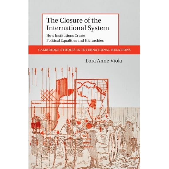 Cambridge Studies in International Relat The Closure of the International System: How Institutions Create Political Equalities and Hierarchies, Book 153, (Paperback)