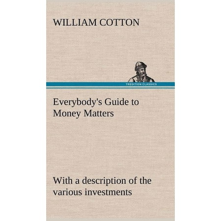 Everybody s Guide to Money Matters: with a description of the various investments chiefly dealt in on the stock exchange and the mode of dealing therein (Hardcover)