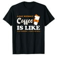 thumbnail image 1 of AALJY A Day Without Coffee Is Like Funny Coffee Lover Caffeine T-Shirt, 1 of 1