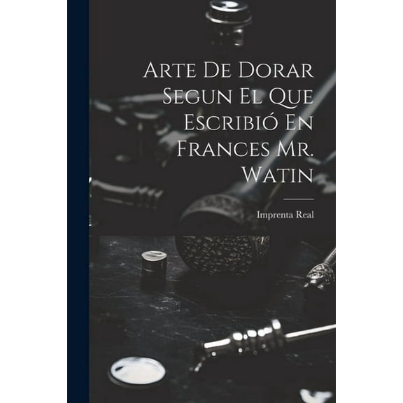 Arte De Dorar Segun El Que Escribió En Frances Mr. Watin (Paperback)