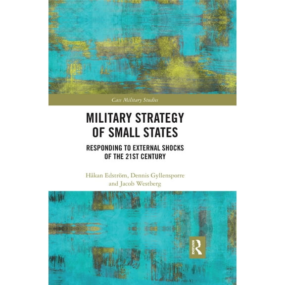 Cass Military Studies Military Strategy of Small States: Responding to External Shocks of the 21st Century, (Paperback)