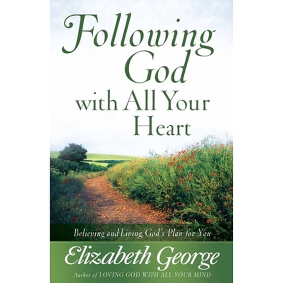 Following God with All Your Heart: Believing and Living God's Plan for You (Paperback) by Elizabeth George