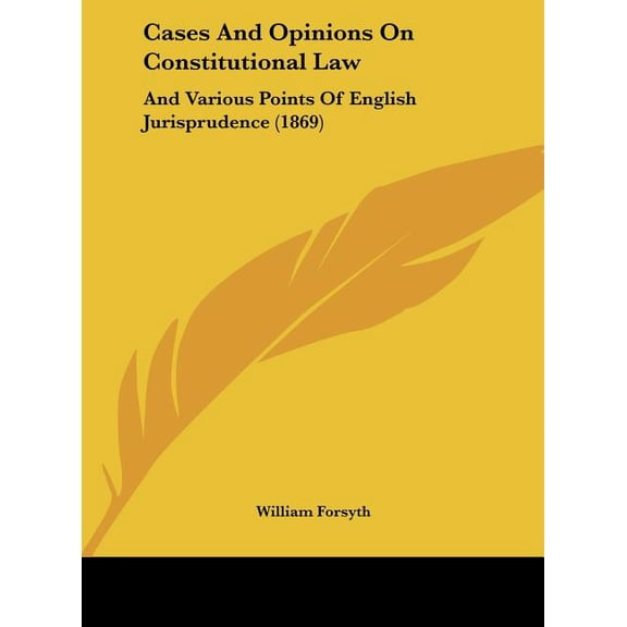 Cases and Opinions on Constitutional Law : And Various Points of English Jurisprudence (1869) (Hardcover)