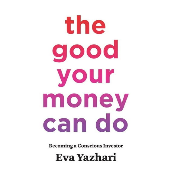 The Good Your Money Can Do: Becoming a Conscious Investor, (Hardcover)