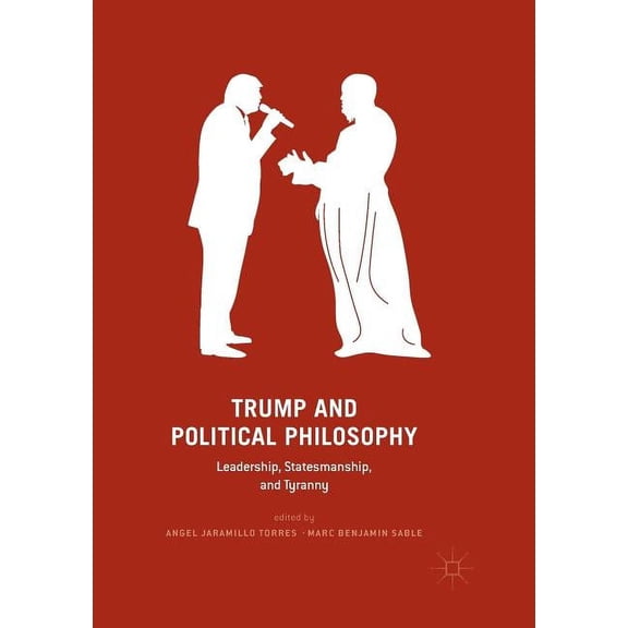 Trump and Political Philosophy: Leadership, Statesmanship, and Tyranny, (Paperback)