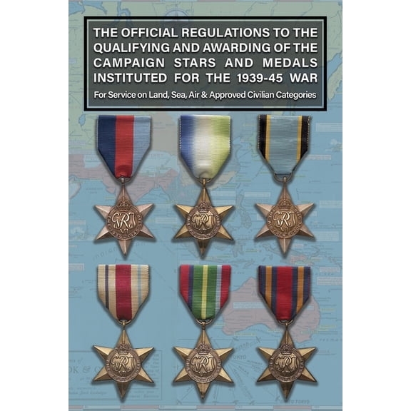 THE OFFICIAL REGULATIONS TO THE QUALIFYING AND AWARDING OF THE CAMPAIGN STARS AND MEDALS INSTITUTED FOR THE 1939-45 WAR , (Paperback)