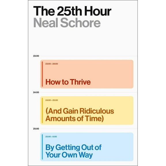 The 25th Hour: How to Thrive (and Gain Ridiculous Amounts of Time) by Getting Out of Your Own Way, (Hardcover)