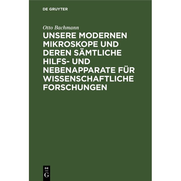 Unsere Modernen Mikroskope Und Deren Sämtliche Hilfs- Und Nebenapparate Für Wissenschaftliche Forschungen: Ein Handbuch , (Hardcover)