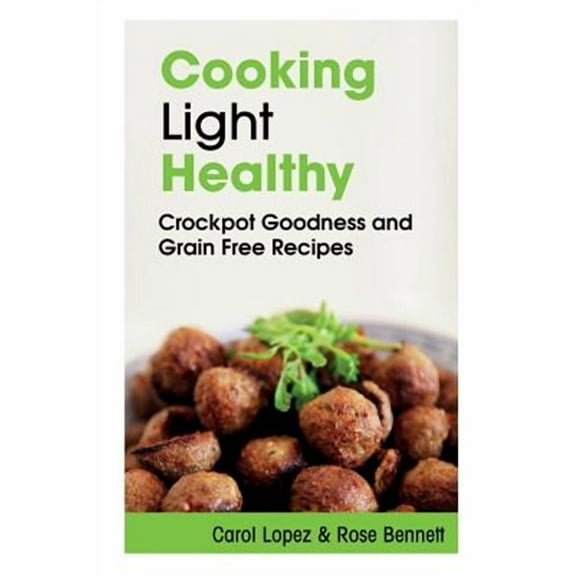 Cooking Light Healthy: Crockpot Goodness and Grain Free Recipes (Paperback)