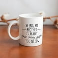 thumbnail image 6 of Being My Brother Is Really The Only Gift You Need Mug Coffee Mugs Funny Mug Ceramic White 11Oz, 6 of 6