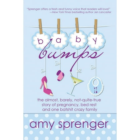 Baby Bumps: The Almost, Barely, Not-Quite-True Story of Pregnancy, Bed Rest and One Batshit Crazy Family - eBook