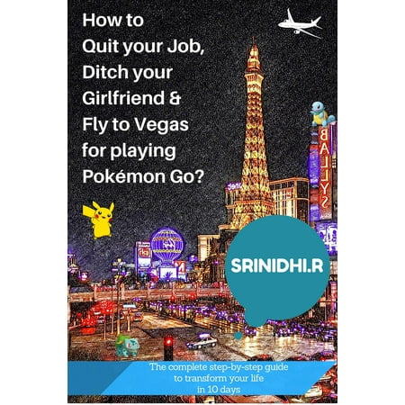 How to quit your job, ditch your girlfriend & fly to Vegas for playing Pokémon Go? -