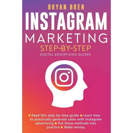 Instagram Marketing Step-By-Step: The Guide To Instagram Advertising That Will Teach You How To Sell Anything Through Instagram - Learn How To Develop A Strategy And Grow Your Business (Paperback)