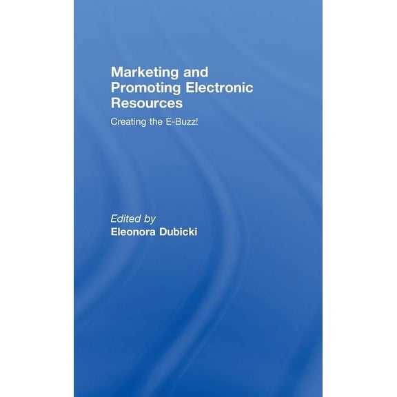 Marketing and Promoting Electronic Resources: Creating the E-Buzz!, (Hardcover)