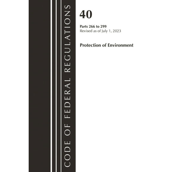Code of Federal Regulations, Title 40 Pr Code of Federal Regulations, Title 40 Protection of the Environment 266-299, Revised as of July 1, 2023, (Paperback)