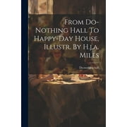 From Do-nothing Hall To Happy-day House, Illustr. By H.j.a. Miles (Paperback)