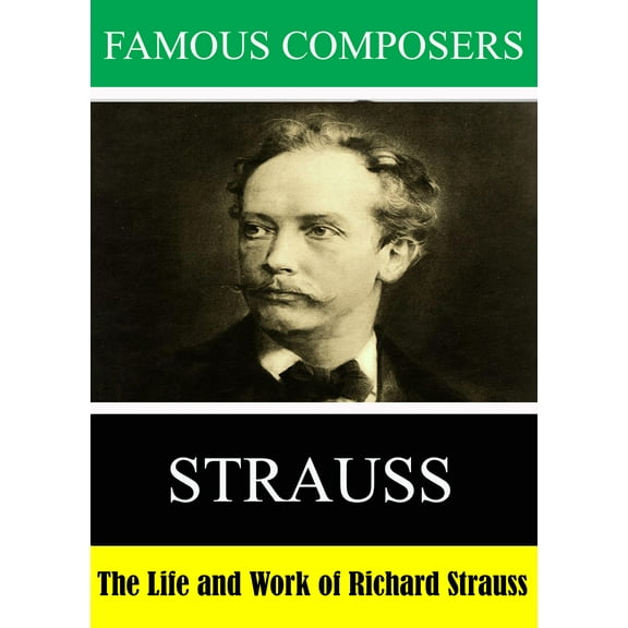 Famous Composers: The Life and Work of Richard Strauss