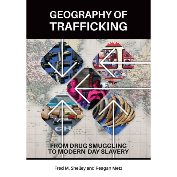 Geography of Trafficking: From Drug Smuggling to Modern-Day Slavery, (Hardcover)