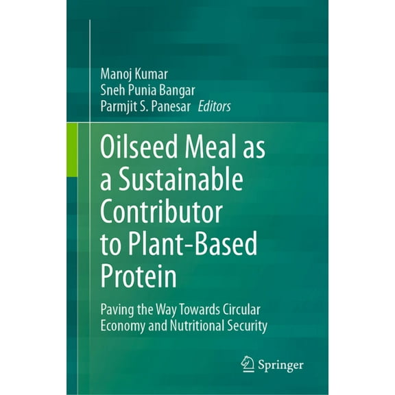 Oilseed Meal as a Sustainable Contributor to Plant-Based Protein: Paving the Way Towards Circular Economy and Nutritiona, (Hardcover)