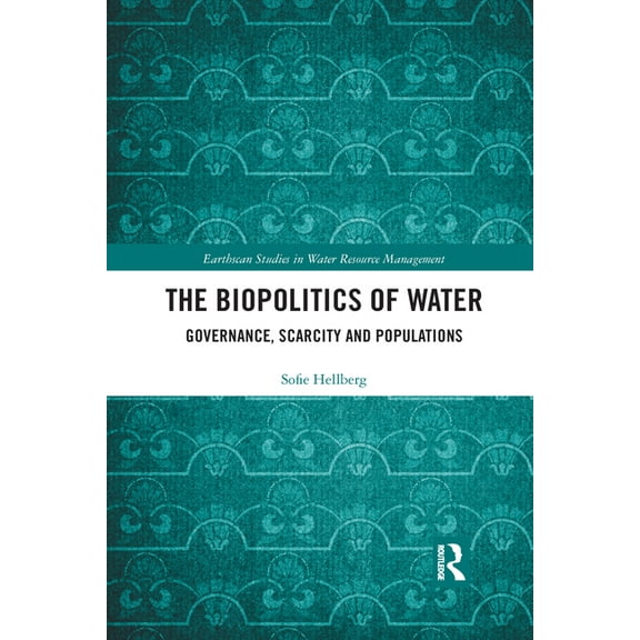 Earthscan Studies in Water Resource Mana The Biopolitics of Water: Governance, Scarcity and Populations, (Paperback)