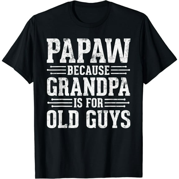 Papaw Because Grandpa is for Old Guys Father Day Funny Papaw T-Shirt