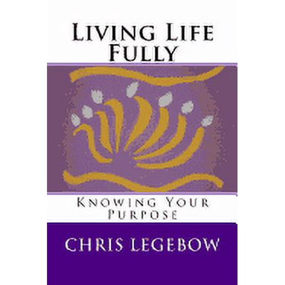 Living Life Fully: Knowing Your Purpose Paperback