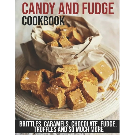 Candy and Fudge Cookbook: Brittles, Caramels, Chocolate, Fudge, Truffles And So Much More, (Paperback)