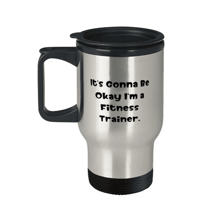

Fitness trainer For Coworkers It s Gonna Be Okay I m a Fitness Sarcastic Fitness trainer Travel Mug Traveler Bottle From Coworkers