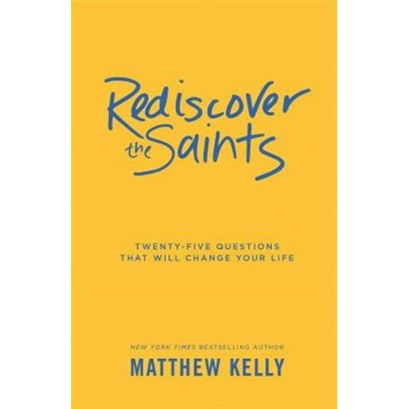 Rediscover the Saints: Twenty-Five Questions That Will Change Your Life  Hardcover  Matthew Kelly