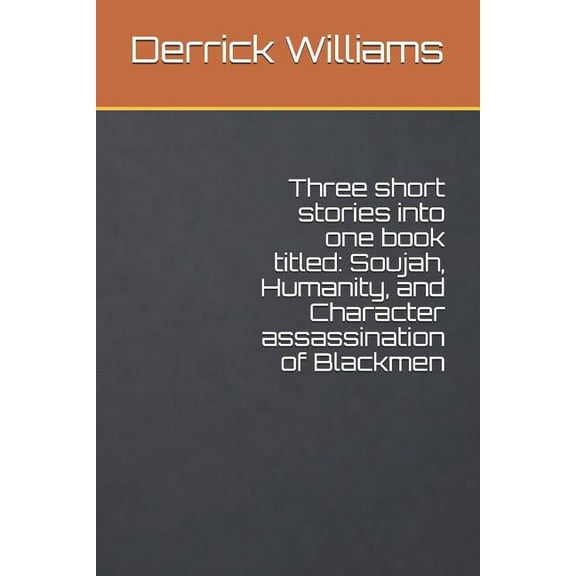Three short stories into one book titled : Soujah, Humanity, and Character assassination of Blackmen (Paperback)
