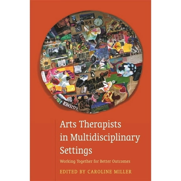 Arts Therapists in Multidisciplinary Settings: Working Together for Better Outcomes, (Paperback)