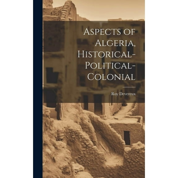 Aspects of Algeria, Historical-Political-Colonial (Hardcover)