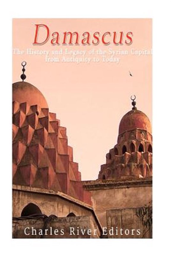 Pre-Owned Damascus : The History and Legacy of the Syrian Capital from Antiquity to Today