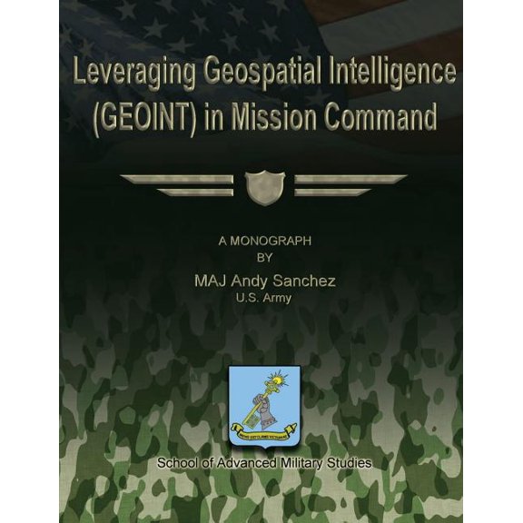 Leveraging Geospatial Intelligence (GEOINT) in Mission Command (Paperback)