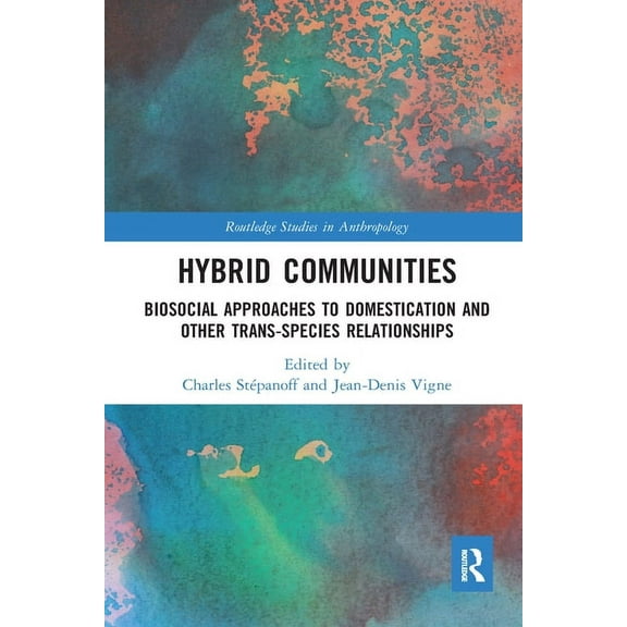 Routledge Studies in Anthropology Hybrid Communities: Biosocial Approaches to Domestication and Other Trans-species Relationships, (Paperback)