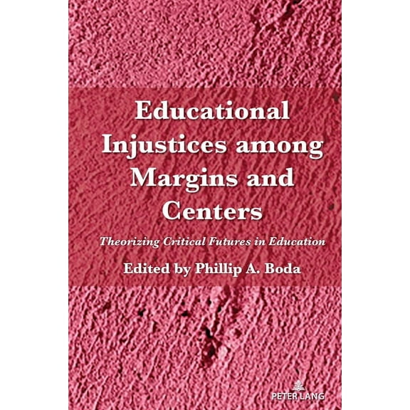 Counterpoints Educational Injustices among Margins and Centers: Theorizing Critical Futures in Education, Book 546, (Hardcover)