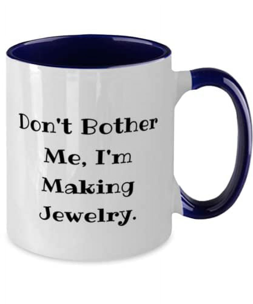 Gag Jewelry Making, Don't Bother Me, I'm Making Jewelry, Brilliant Two Tone 11oz Mug For Friends From