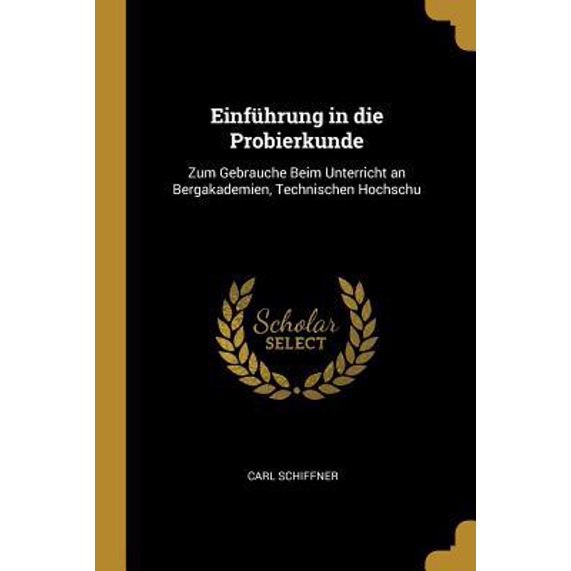 Einf�hrung in Die Probierkunde: Zum Gebrauche Beim Unterricht an Bergakademien Technischen Hochschu Paperback