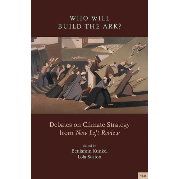 Who Will Build the Ark?: Debates on Climate Strategy from New Left Review, (Paperback)