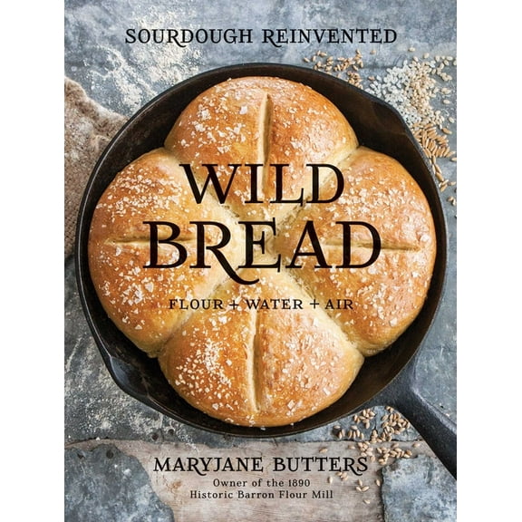 Wild Bread: Sourdough Reinvented, (Hardcover)