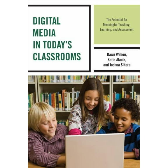 Digital Media in Today's Classrooms: The Potential for Meaningful Teaching, Learning, and Assessment, (Hardcover)