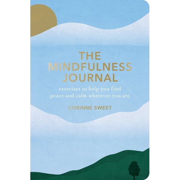 The Mindfulness Journal: Exercises to Help You Find Peace and Calm Wherever You Are