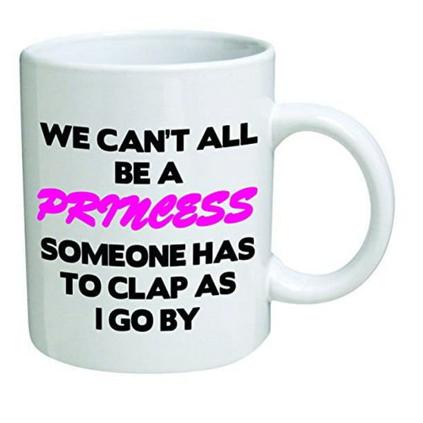 Funny Mug - We can't all be a princess - 11 OZ Coffee Mugs - Funny  Inspirational and sarcasm - By A Mug To Keep TM 
