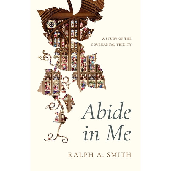 Abide in Me: A Study of the Covenantal Trinity, (Paperback)