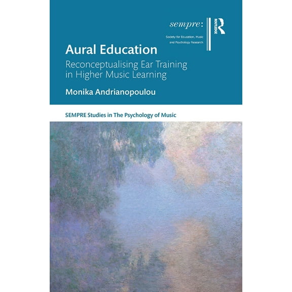 Sempre Studies in the Psychology of Musi Aural Education: Reconceptualising Ear Training in Higher Music Learning, (Paperback)