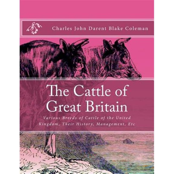 Pre-Owned Cattle of Great Britain : Various Breeds of Cattle of the United Kingdom, Their History, Management, Etc