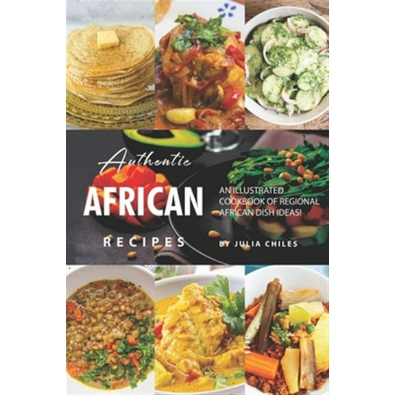 Authentic African Recipes: An Illustrated Cookbook of Regional African Dish Ideas!