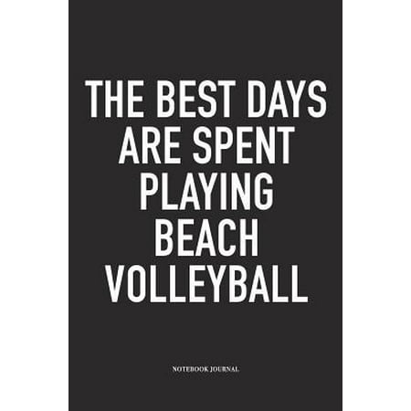 The Best Days Are Spent Playing Beach Volleyball : A 6x9 Inch Matte Softcover Notebook Diary with 120 Blank Lined Pages and a Funny Gaming Sports Cover