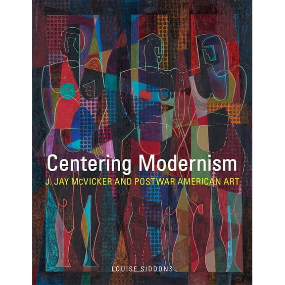 The Charles M. Russell Center Art and Ph Centering Modernism: J. Jay McVicker and Postwar American Art Volume 31, Book 31, (Hardcover)