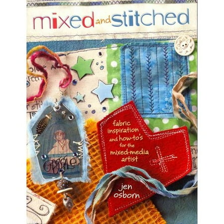 Mixed and Stitched: Fabric Inspiration and How-To's for the Mixed Media Artist